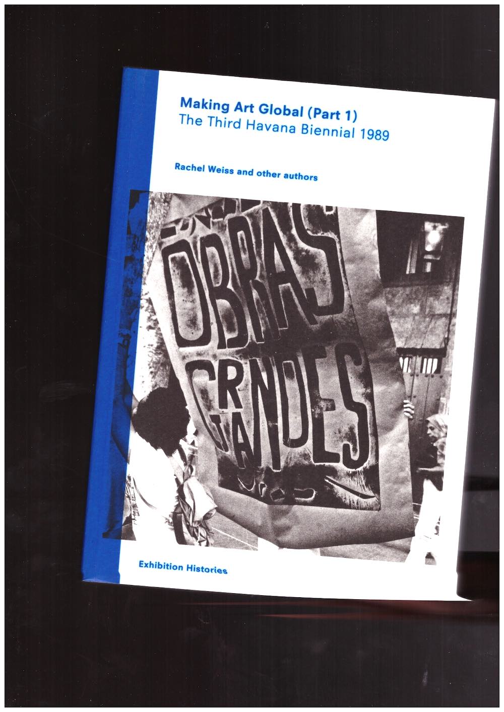 WEISS, Rachel et al. - Exhibition Histories: Making Art Global (Part 1). The Third Havana Biennial 1989