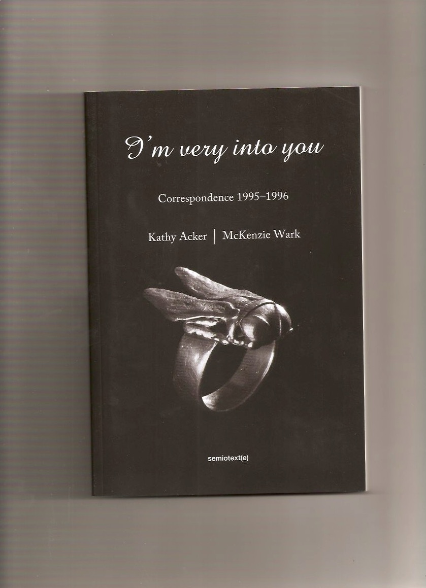 ACKER, Kathy; WARK, McKenzie - I'm very into you. Correspondence 1995-1996