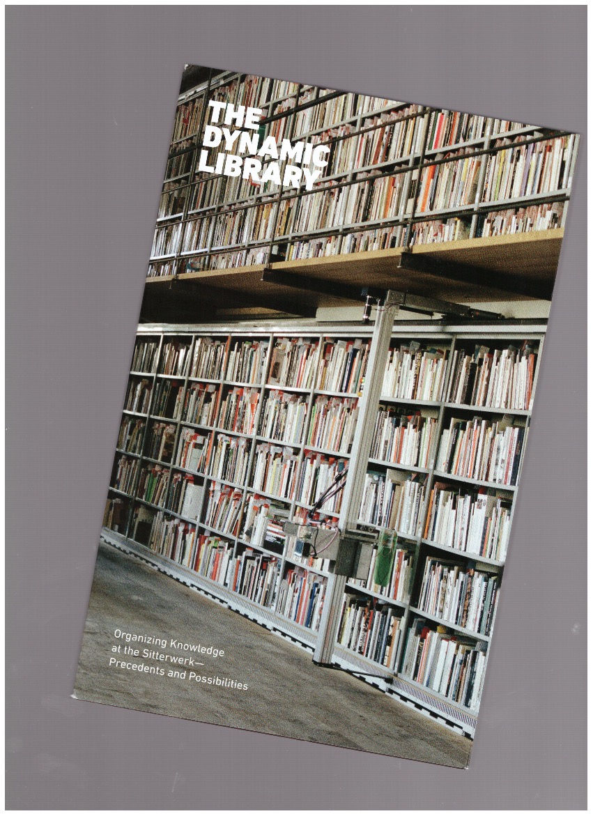 ROTH, Ariane; SCHUTZ, Marina (eds.) - The Dynamic Library: Organizing Knowledge at the Sitterwerk—Precedents and Possibilities