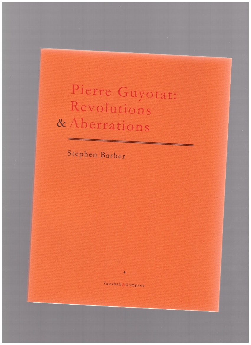 BARBER, Stephen - Pierre Guyotat: Revolutions & Aberrations
