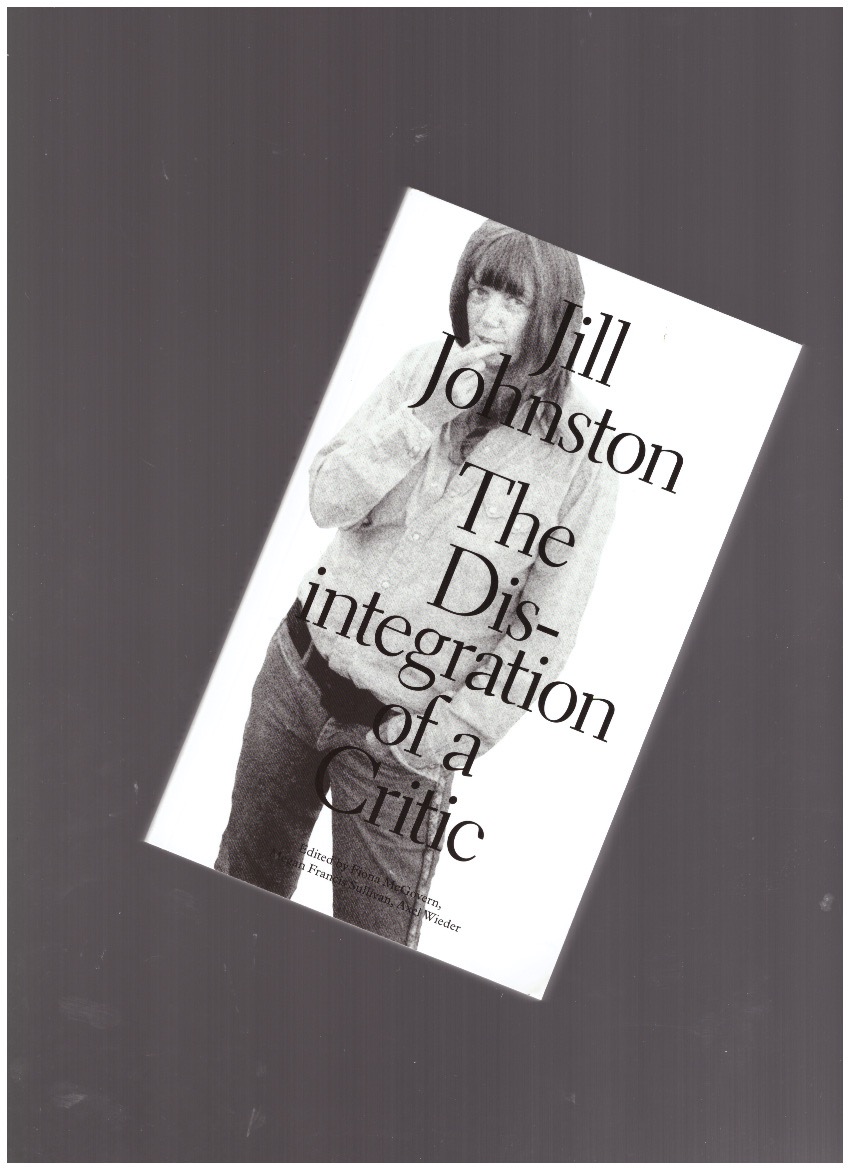 JOHNSTON, Jill; McGOVERN, Fiona (ed.); SULLIVAN, Megan Francis (ed.); WIEDER, Axel J. (ed.) - Jill Johnston: The Disintegration of a Critic