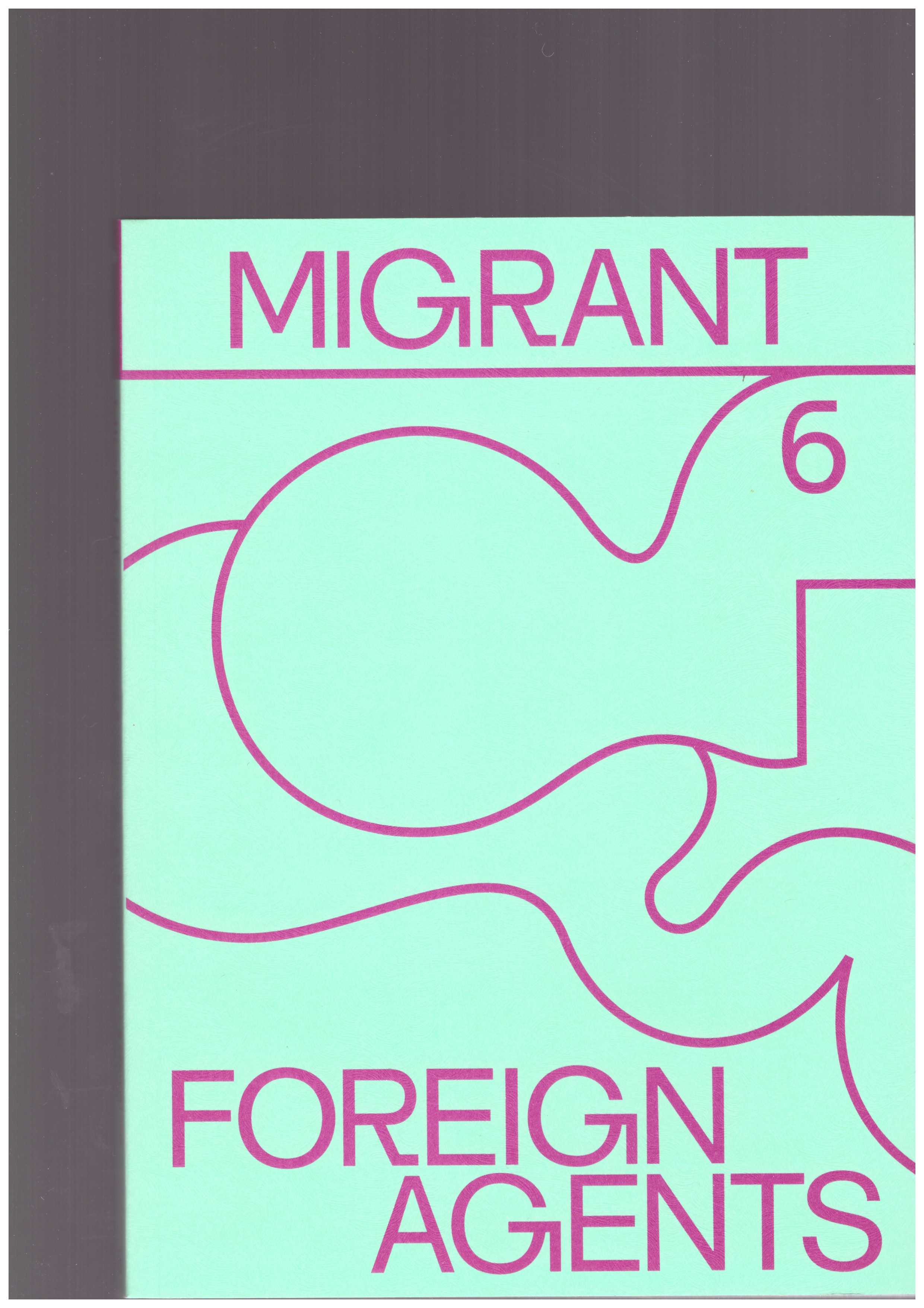 TRIBILLION, Justinien ; BUSSE, Michaela ; RANDULFE, Dámaso (eds.) - Migrant Journal issue 6: FOREIGN AGENTS