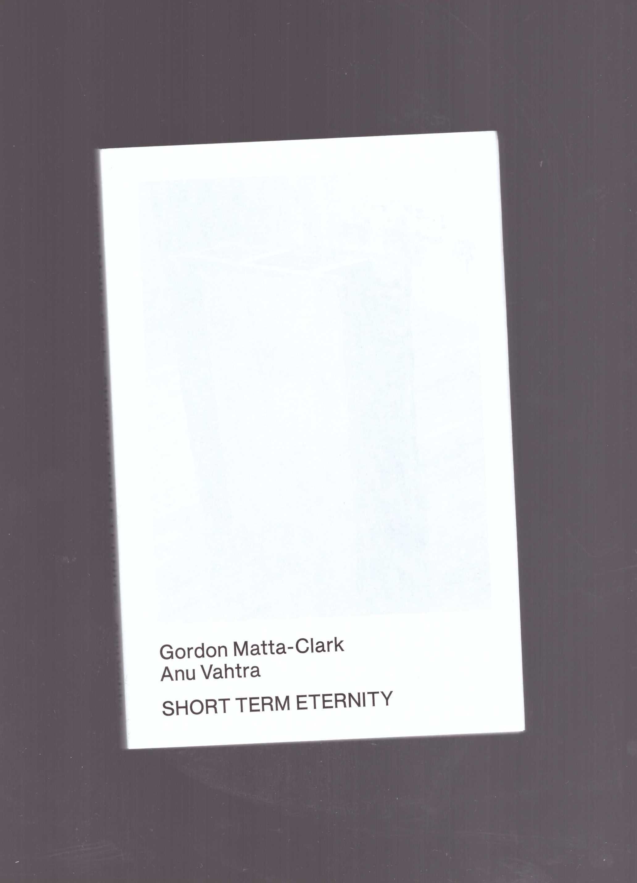 MATTA-CLARK, Gordon; VAHTRA, Anu  - Short Term Eternity
