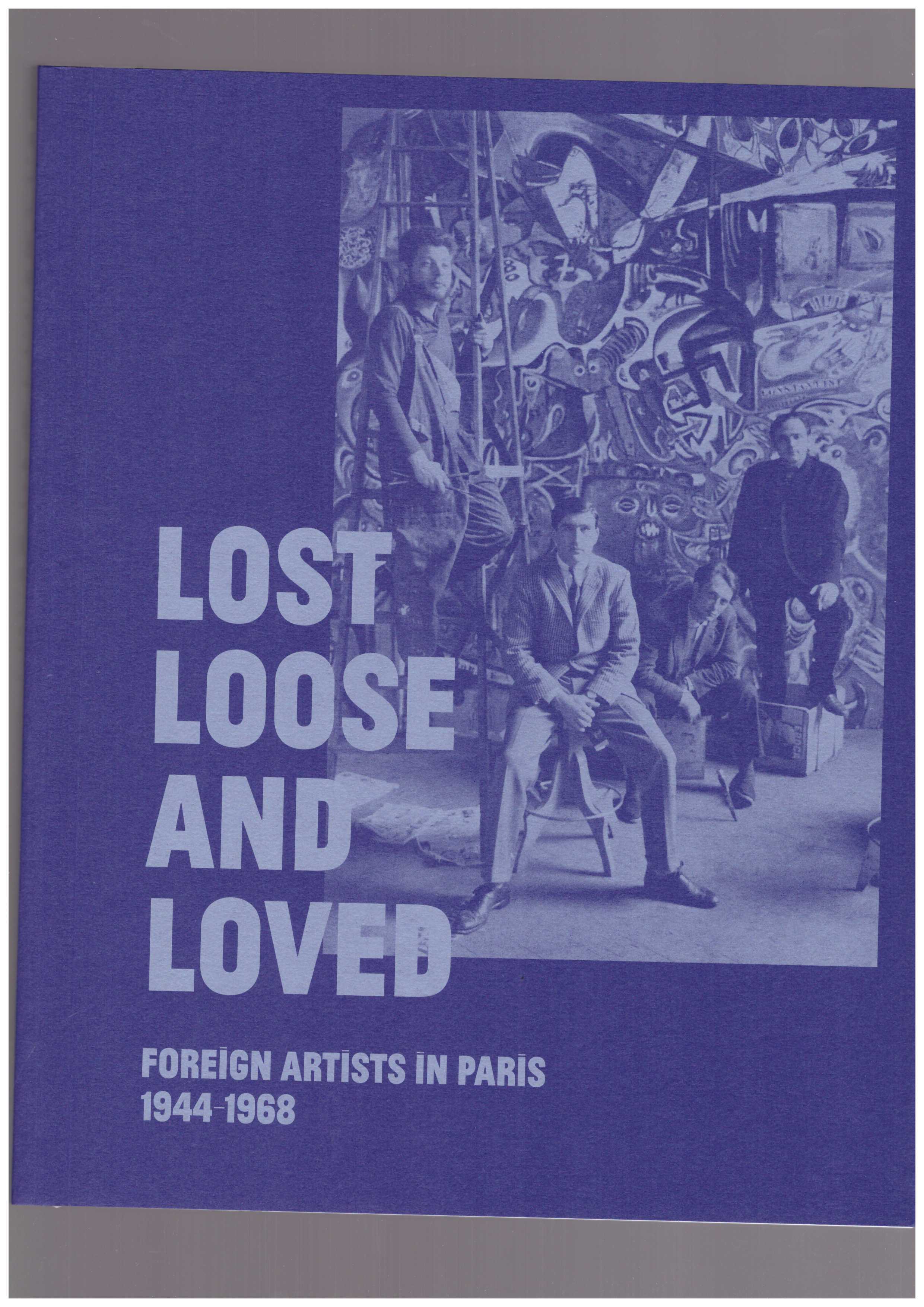 GUILBAUT, Serge (cur.) - Lost, Loose and Loved: Foreign Artists in Paris 1944–1968