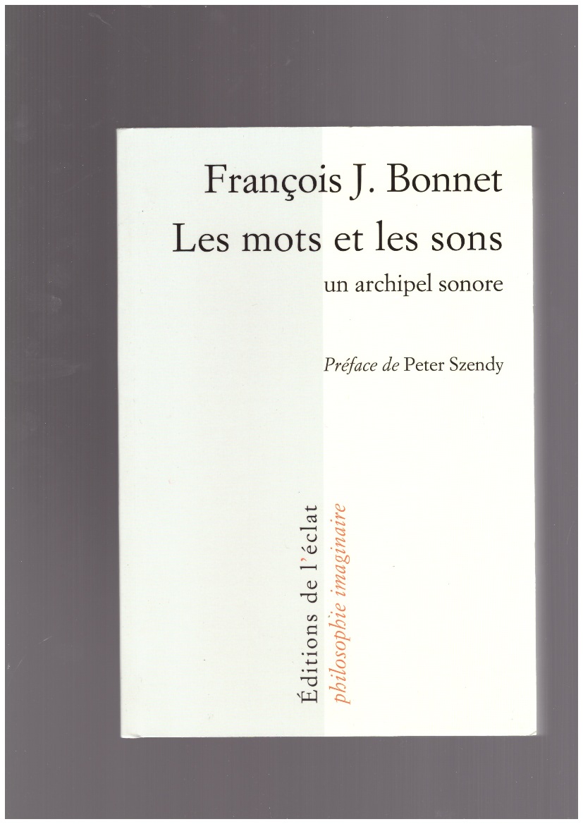 BONNET, François J. - Les mots et les sons. Un archipel sonore