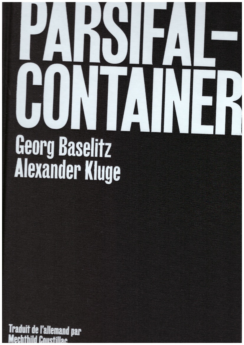 BASELITZ, Georg; KLUGE, Alexander - Parsifal Container (édition française)