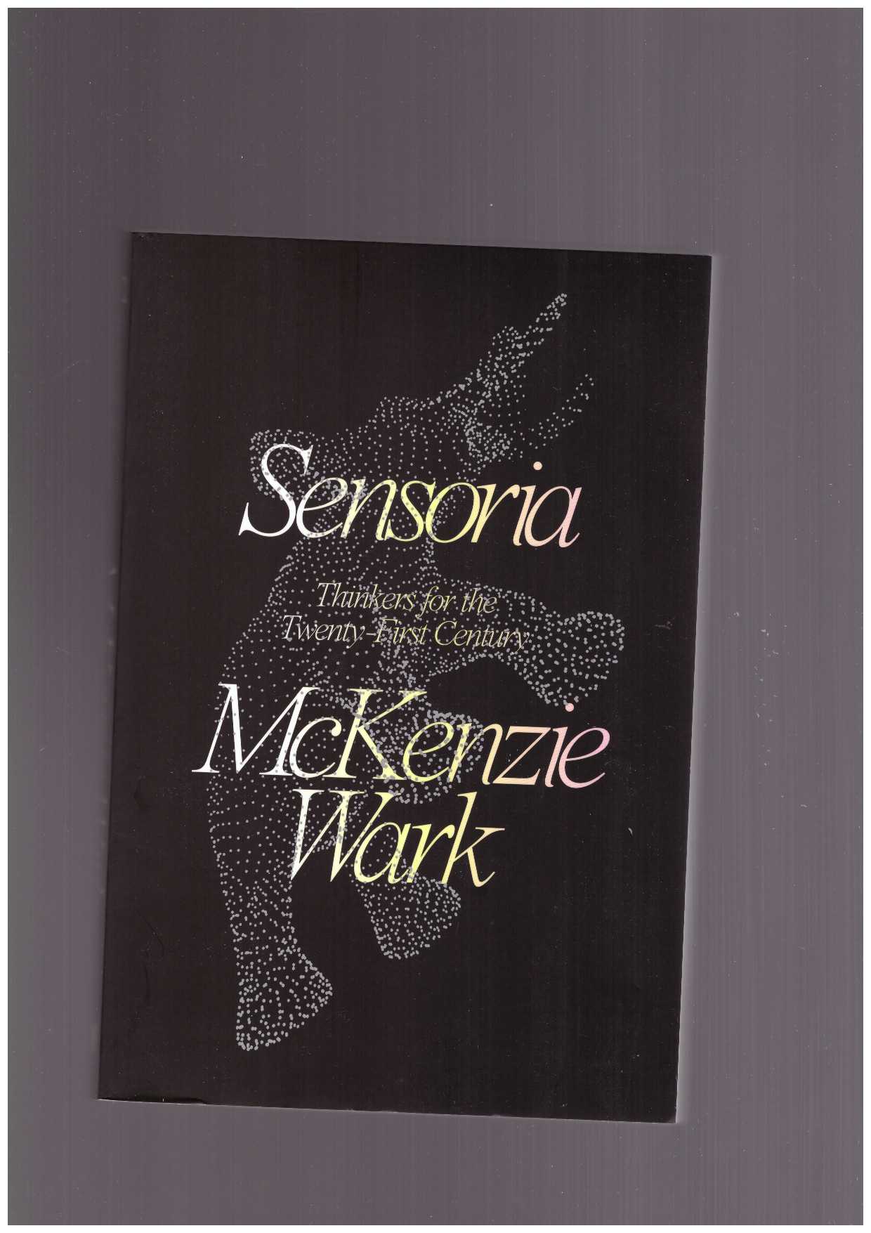 WARK, McKenzie - Sensoria. Thinkers for the Twenty-first Century