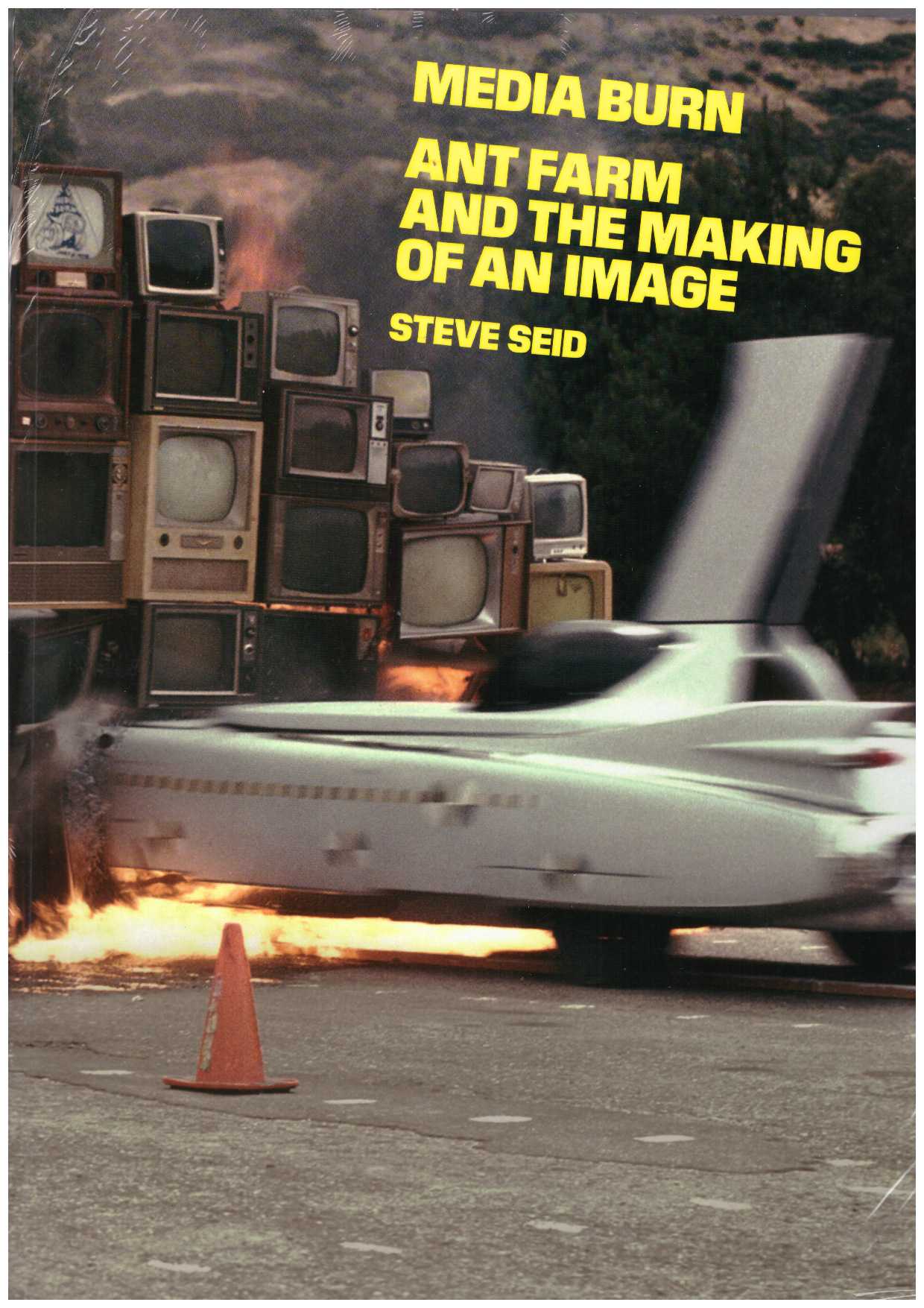 SEID, Steve (ed) - Media Burn: Ant Farm and the Making of an Image