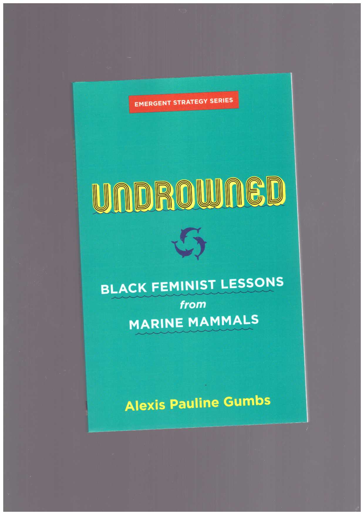 GUMBS, Alexis Pauline - Undrowned: Black Feminist Lessons from Marine Mammals