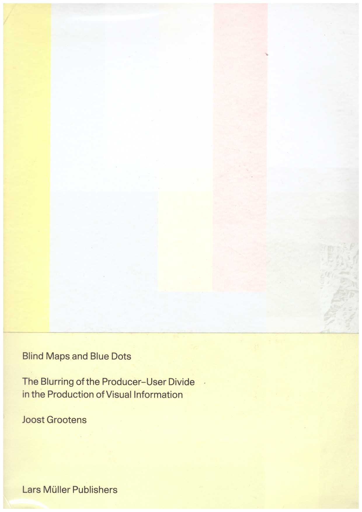 GROOTENS, Joost   - Blind Maps and Blue Dots. The Blurring of the Producer-User Divide in the Production of Visual Information