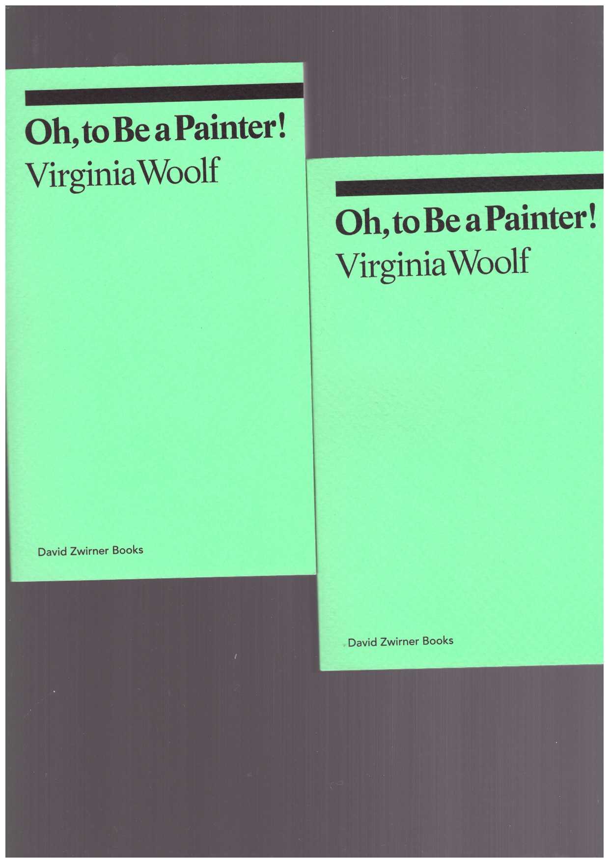 WOOLF, Virginia  - Oh, to Be a Painter!