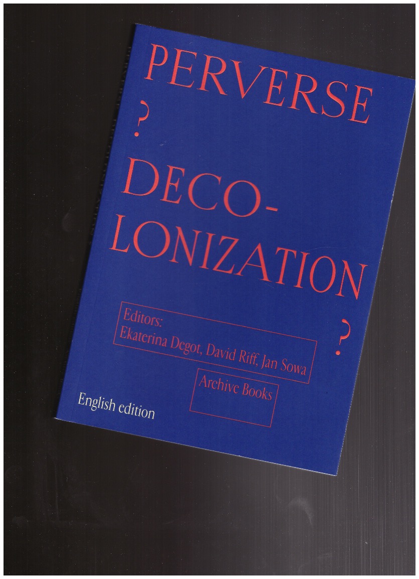 DEGOT, Ekaterina; RIFF, David; SOWA, Jan (eds.) - Perverse Decolonization?