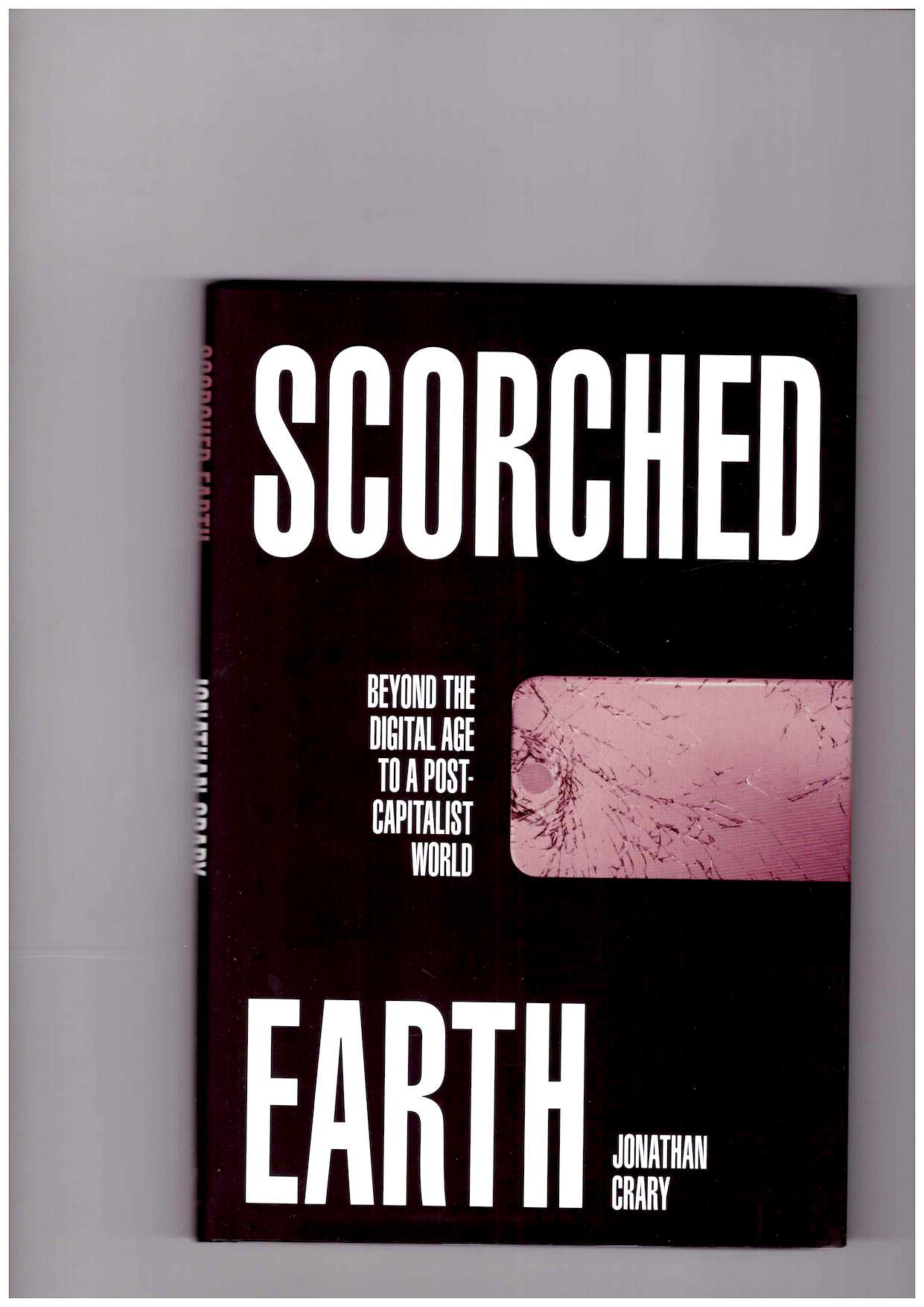 CRARY, Jonathan - Scorched Earth. Beyond the Digital Age to a Post-Capitalist World