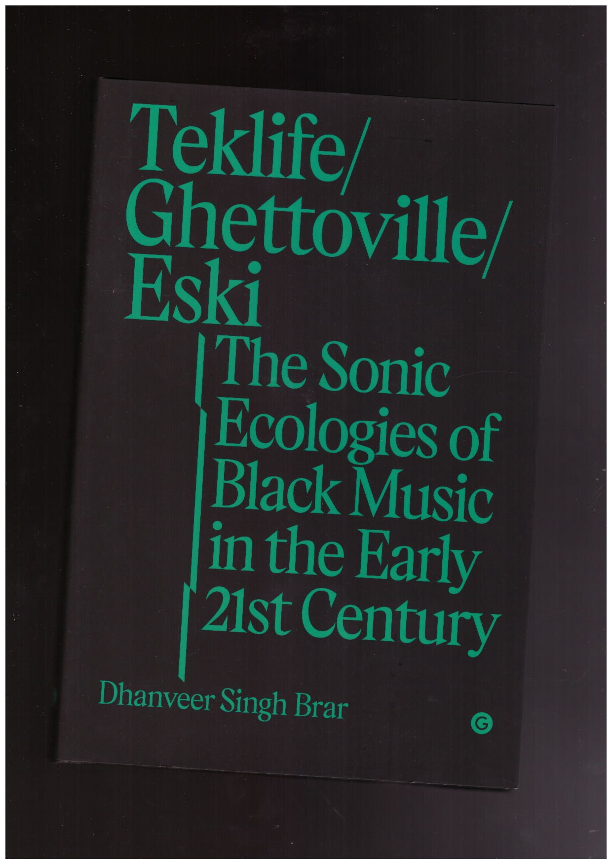 SINGH BRAR, Dhanveer - Teklife, Ghettoville, Eski. The Sonic Ecologies of Black Music in the Early 21st Century