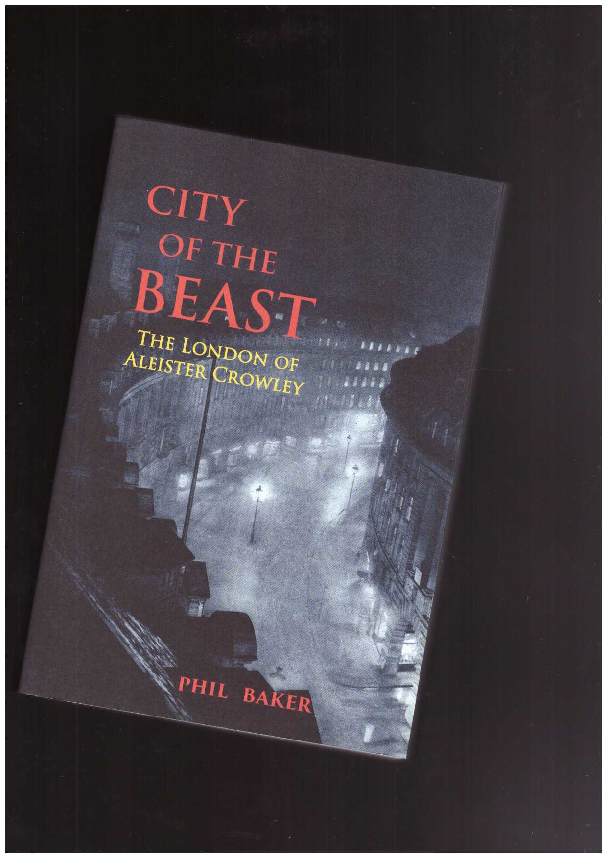 BAKER, Phil - City of the Beast: The London of Aleister Crowley