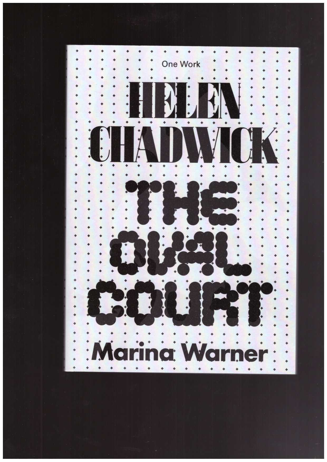 WARNER, Marina - Helen Chadwick: The Oval Court