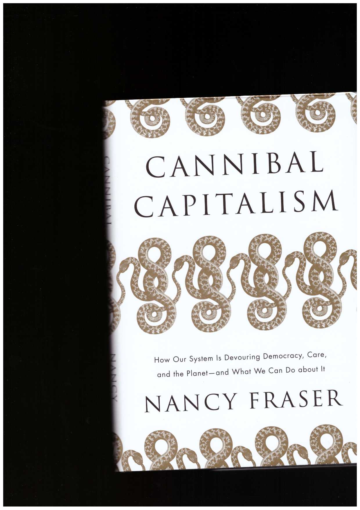 FRASER, Nancy - Cannibal Capitalism. How Our System Is Devouring Democracy, Care, and the Planet—and What We Can Do About It