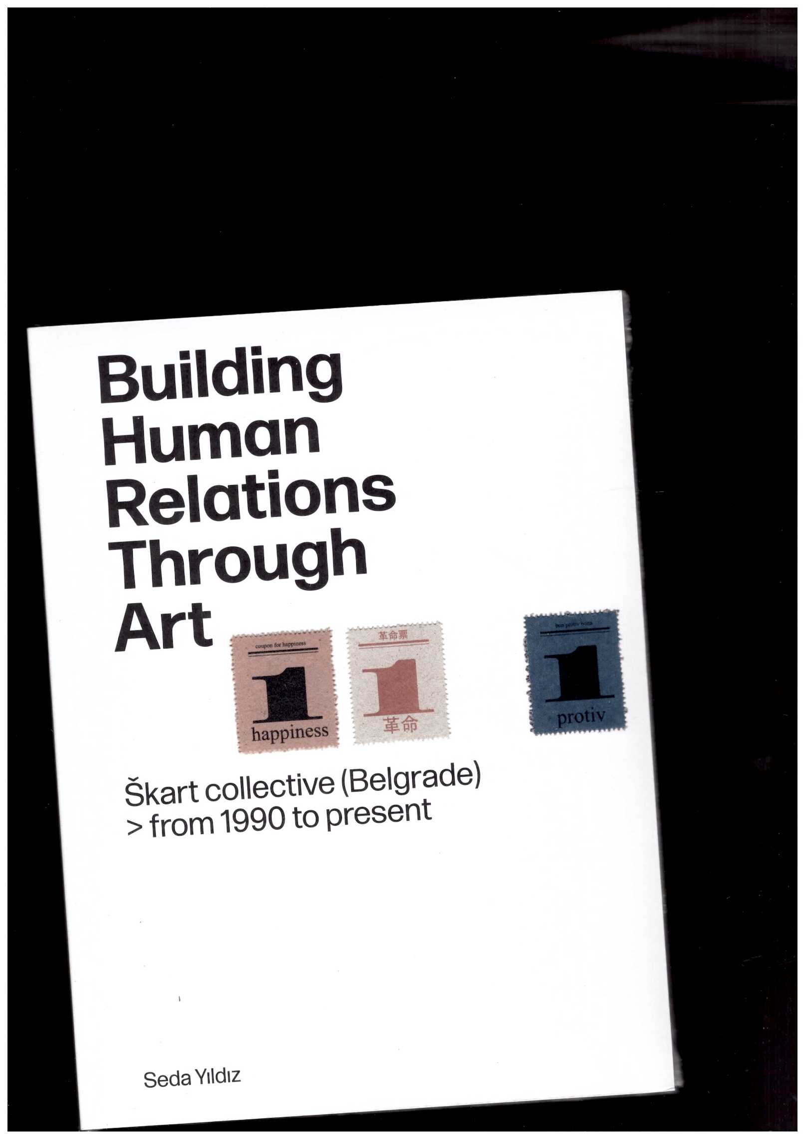 ŠKART; YILDIZ, Seda (ed.) - Building Human Relations Through Art: Belgrade art collective Škart, from 1990 to present