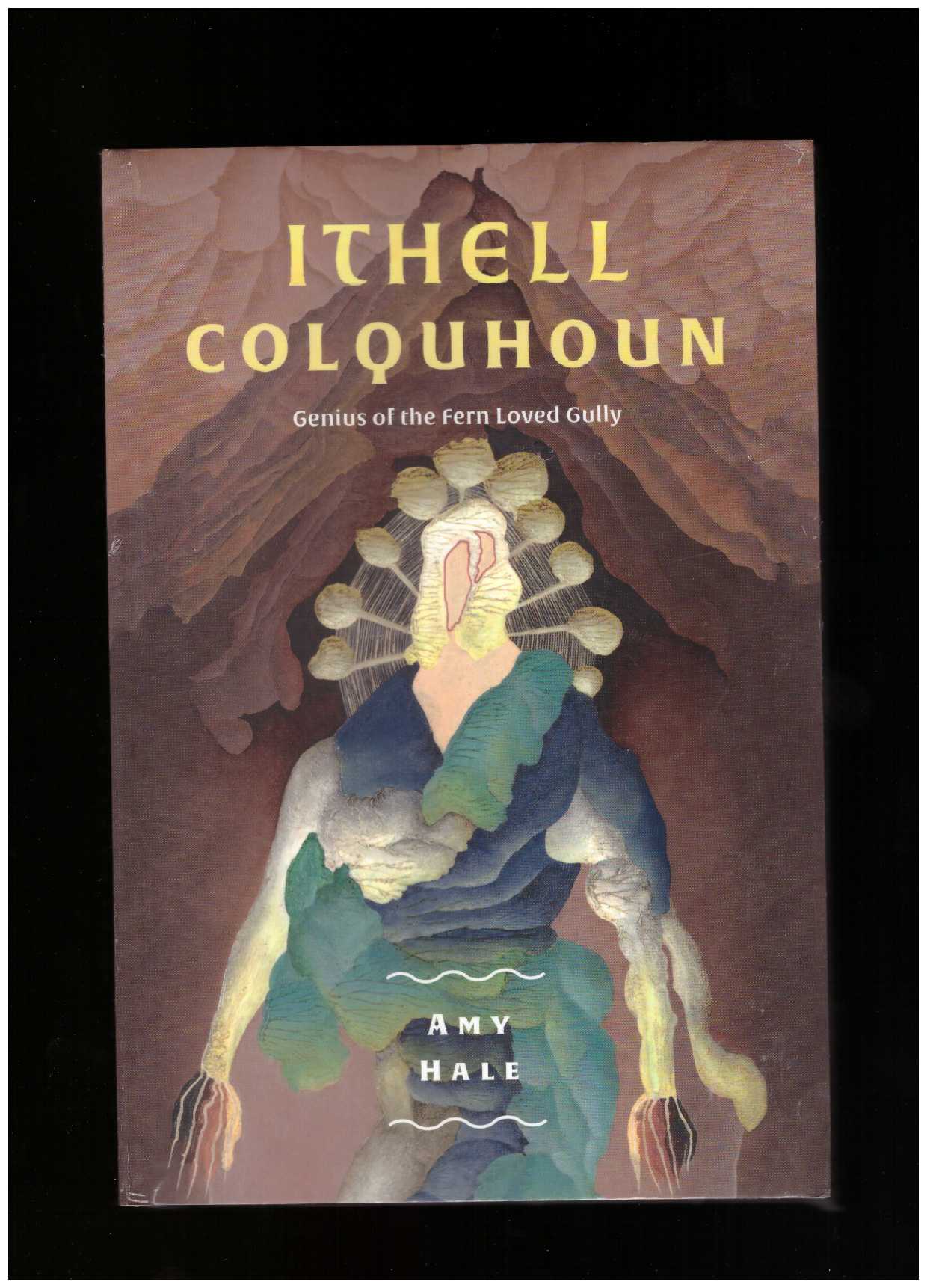 HALE, Amy - Ithell Colquhoun: Genius of The Fern Loved Gully