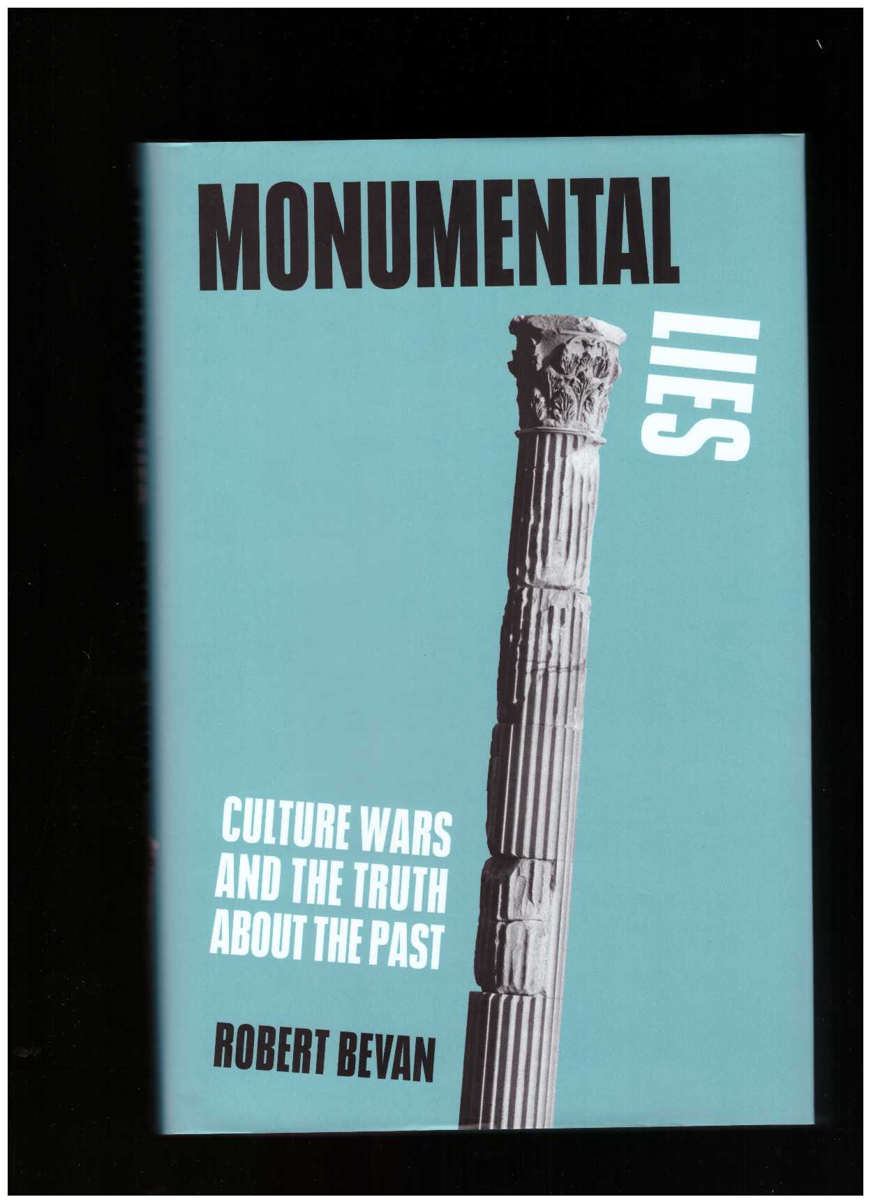 BEVAN, Robert - Monumental Lies. Culture Wars and the Truth about the Past
