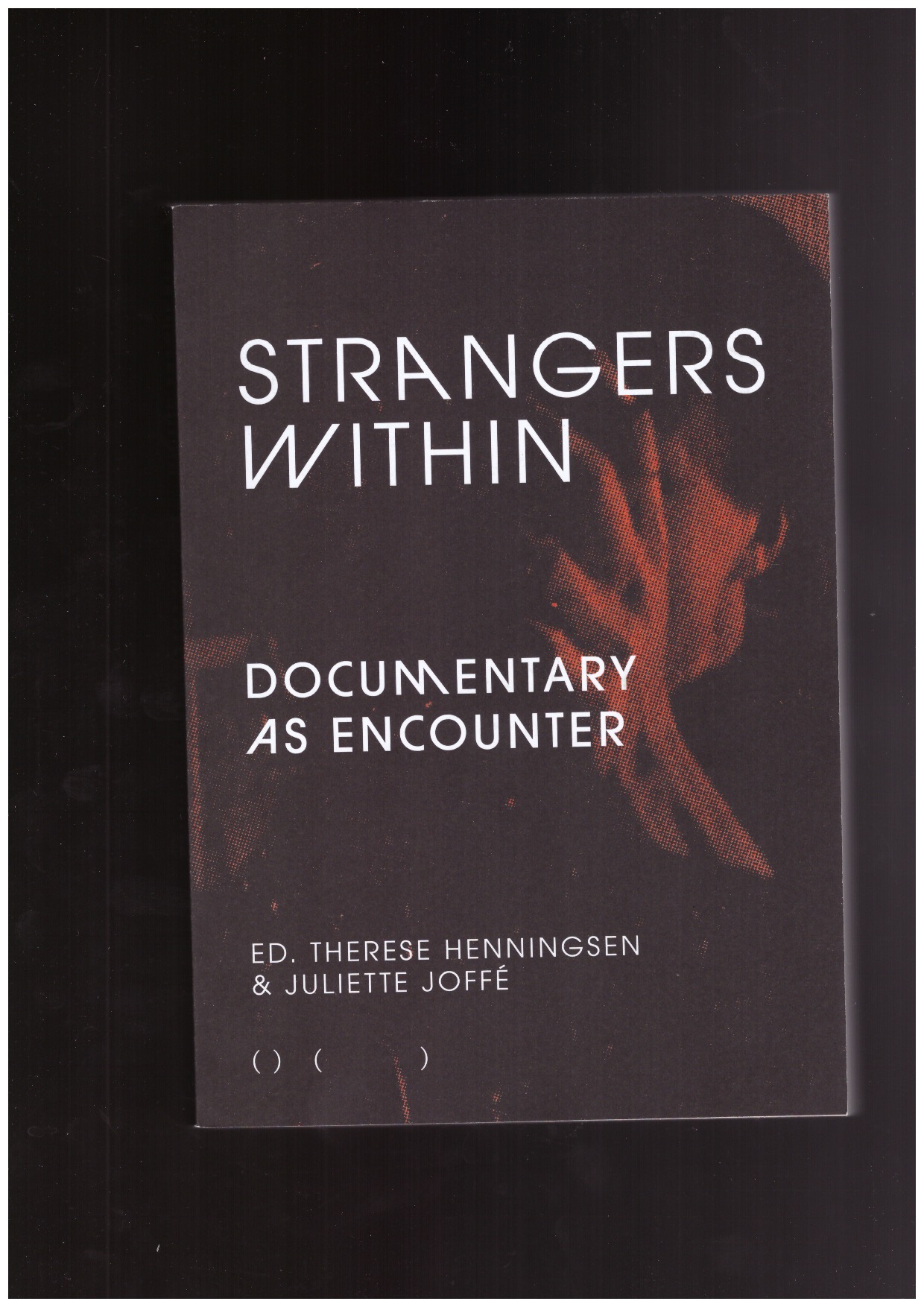 HENNINGSEN, Therese; JOFFÉ, Juliette (eds.) - Strangers Within: Documentary as Encounter