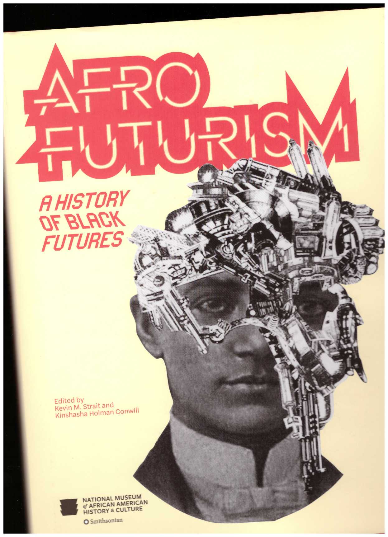 STRAIT, Kevin M.; CONWILL, Kinshasha Holman (eds.) - Afrofuturism: A History of Black Futures