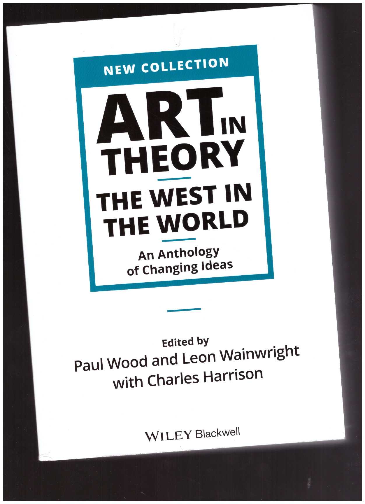 HARRISON, Charles; WAINWRIGHT, Leon; WOOD, Paul (eds.) - Art in Theory: The West in the World