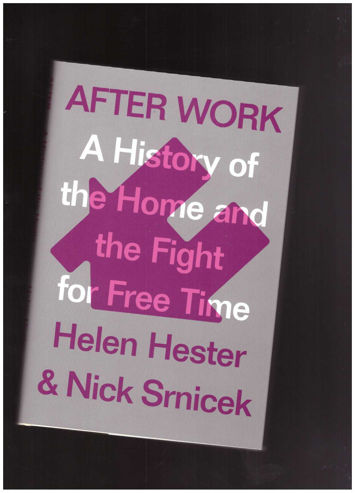 HESTER, Helen; SRNICEK, Nick - After Work: A History of the Home and the Fight for Free Time