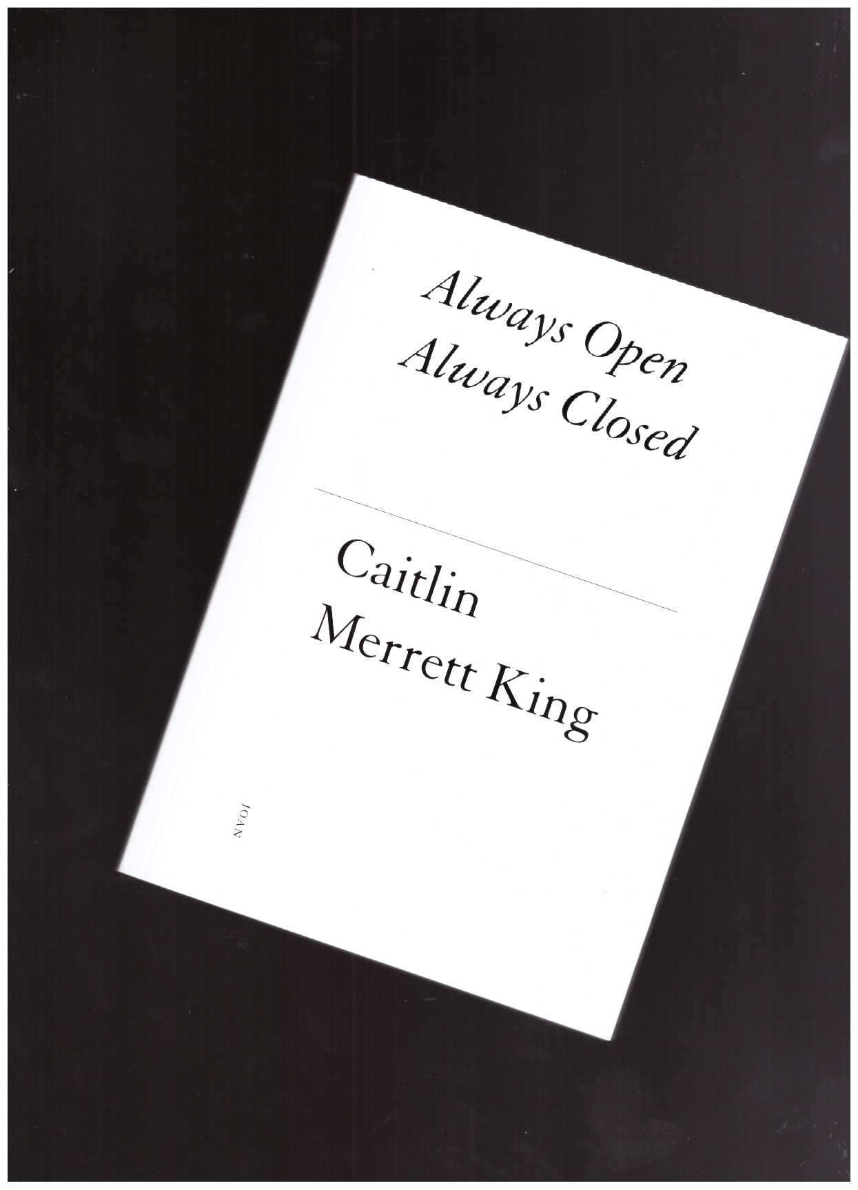 MERRETT KING, Caitlin - Always Open Always Closed