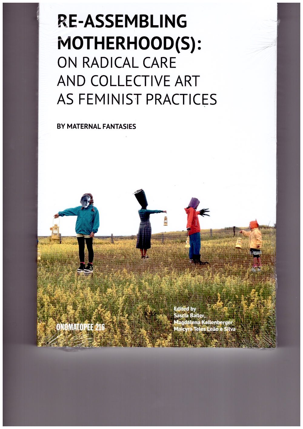 MATERNAL FANTASIES; BAILER, Sascia; KALLENBERGER, Magdalena; TELES LEÃO E SILVA, Maicyra (eds.) - Re-Assembling Motherhood(s): On Radical Care and Collective Art as Feminist Practices