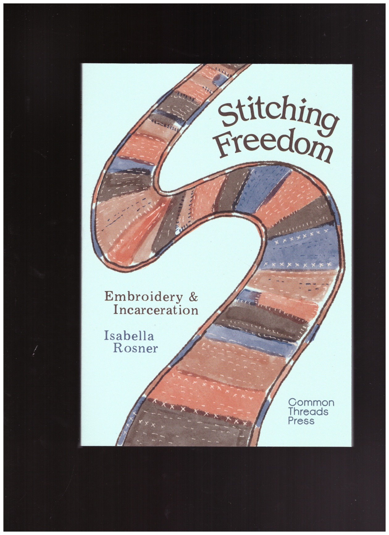 ROSNER, Isabella (ed.) - Stitching Freedom - Embroidery and Incarceration