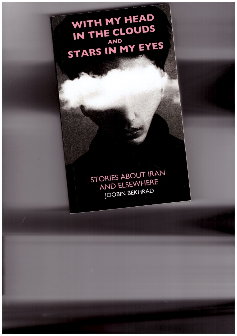 BEKHRAD, Joobin - With My Head in the Clouds and Stars in My Eyes: Stories About Iran and Elsewhere