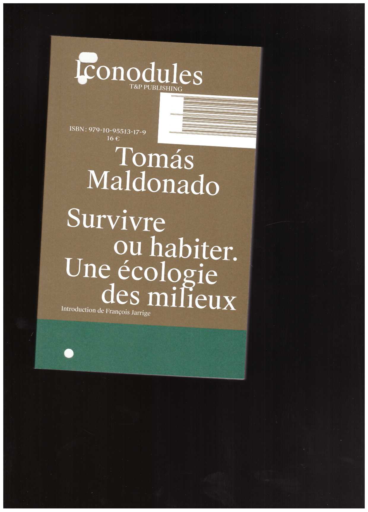 MALDONADO, Tomàs - Survivre ou habiter. Une écologie des milieux