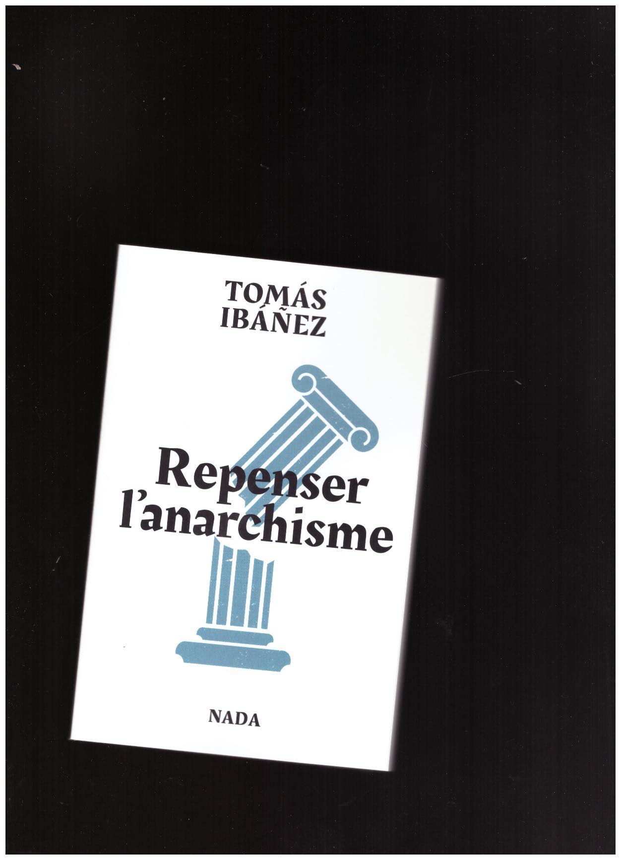 IBÁÑEZ, Tomás - Repenser l’anarchisme. Combattre les dominations au XXIe siècle