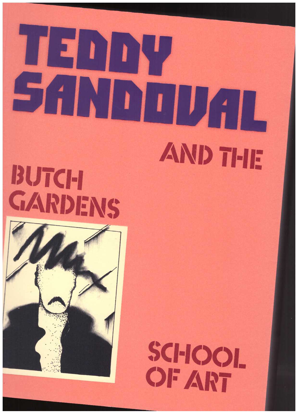 SANDOVAL, Teddy; CHAVOYA, C. Ondine; EVANS FRANTZ, David (eds.) - Teddy Sandoval and the Butch Gardens School of Art