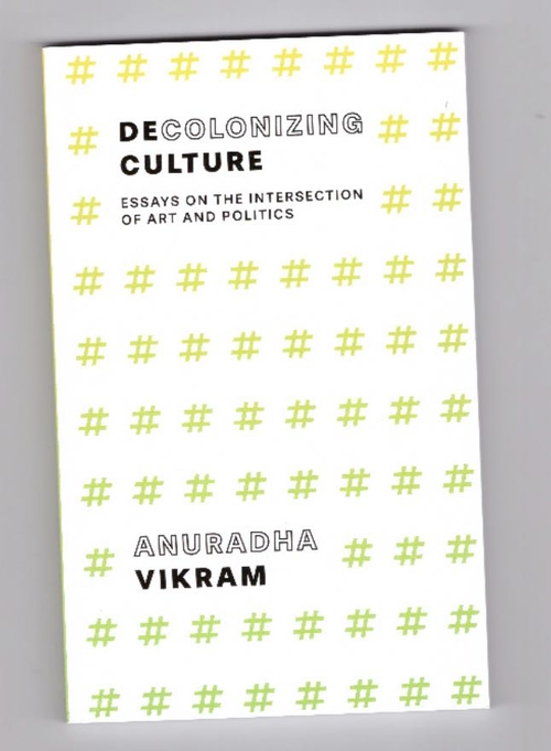 VIKRAM, Anuradha  - Decolonizing Culture: Essays on the Intersection of Art and Politics (Sming Sming Books)