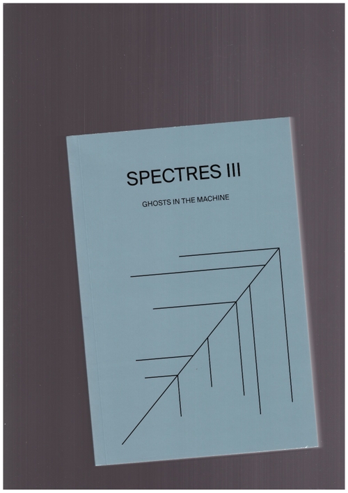 BONNET, François; SANSON, Bartolomé (eds.) - Spectres #03. Ghosts in the Machine / Fantômes dans la machines (Shelter Press)