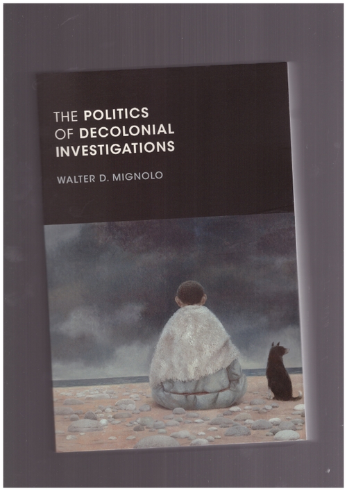 MIGNOLO, Walter D. - Politics of Decolonial Investigations (Duke University Press)