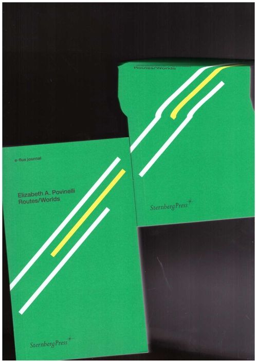 POVINELLI, Elizabeth A.  - E-flux journal – Routes & Worlds (Sternberg Press)