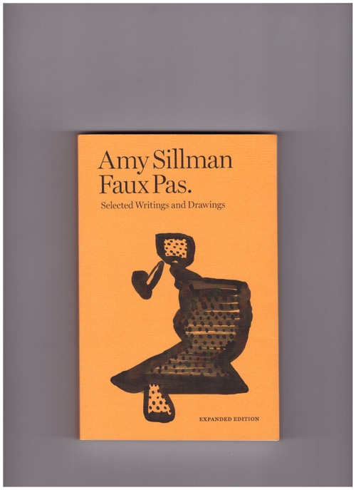 SILLMAN, Amy - Faux Pas. Selected Writings and Drawings (Expanded Edition) ()