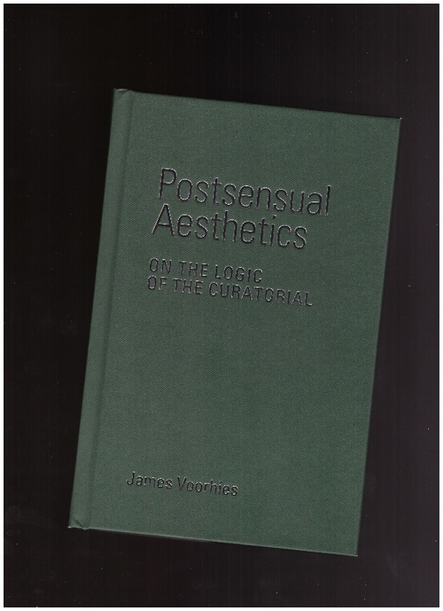 VOORHIES, James - Postsensual Aesthetics. On the Logic of the Curatorial (MIT Press)