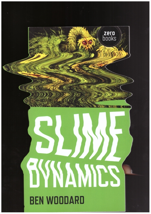 WOODWARD, Ben - Slime Dynamics (Zero Books)
