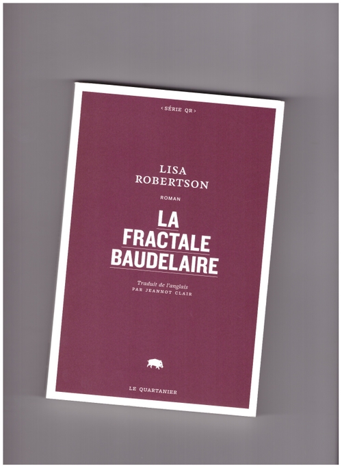 ROBERTSON, Lisa - La fractale Baudelaire (Le Quartanier)
