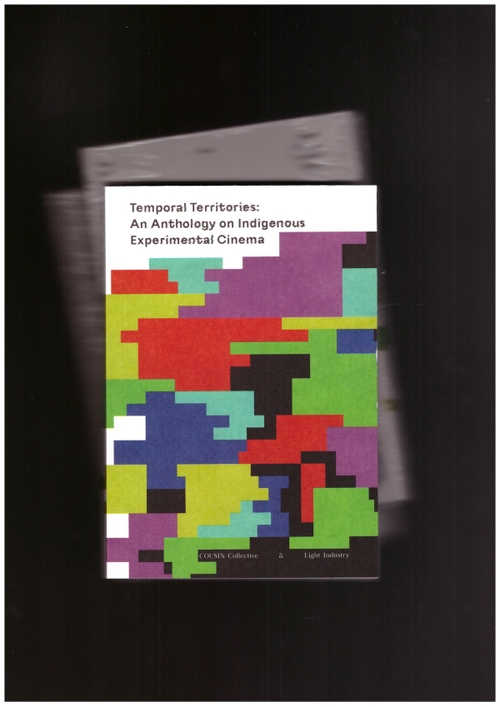 HOPINKA, Sky; KHALIL, Adam; LAZAROWICH, Alexandra; PIRON, Adam (eds.) - Temporal Territories: An Anthology on Indigenous Experimental Cinema (Light Industry,COUSIN Collective)