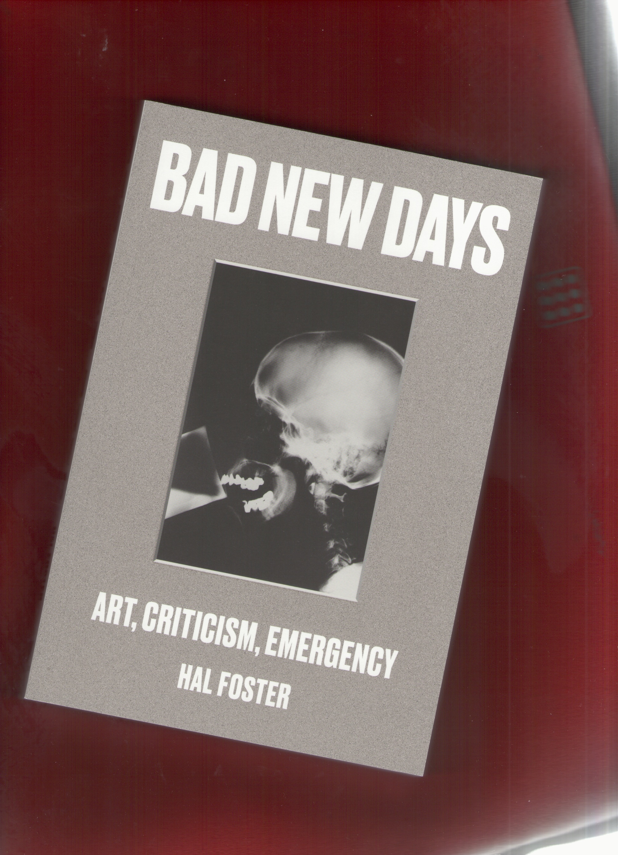 FOSTER, Hal - Bad New Days: Art, Criticism, Emergency