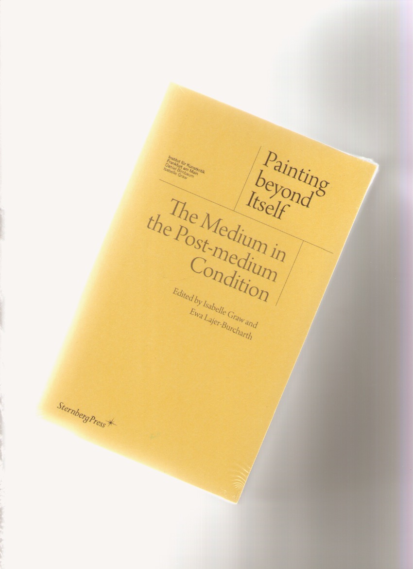 GRAW, Isabelle; LAJER-BURCHARTH, Ewa (eds.) - Painting beyond Itself. The Medium in the Post-medium Condition
