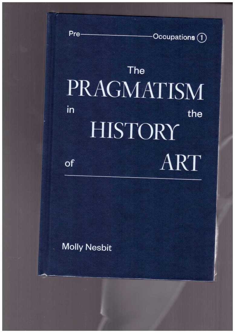 NESBIT, Molly - The Pragmatism in the History of Art [2d edition]