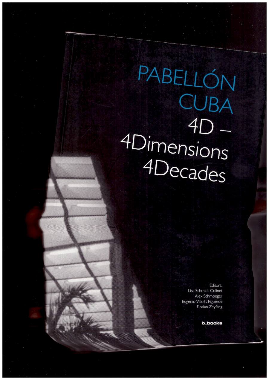 SCHMIDT-COLINET, Lisa; SCHMOEGER, Alex; VALDÉS FIGUEROA, Eugenio; ZEYFANG, Florian (eds.) - Pabellón Cuba: 4D – 4Dimensions, 4Decades