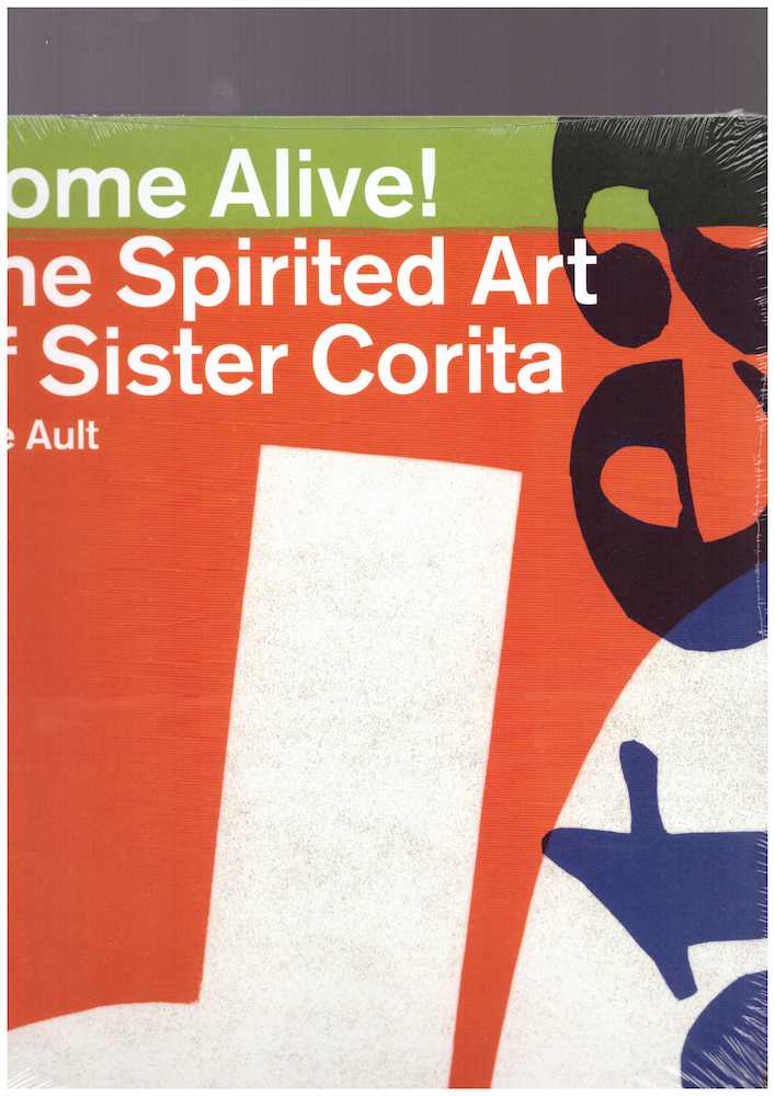 KENT, Sister Corita; AULT, Julie - Come Alive! The Spirited Art of Sister Corita