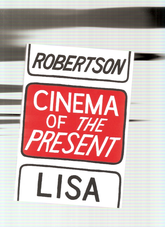 ROBERTSON, Lisa - Cinema of the Present